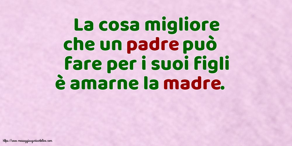 Famiglia La cosa migliore che un padre può fare per i suoi figli è amarne la madre.
