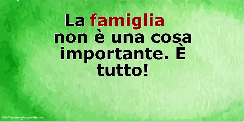 Famiglia La famiglia non è una cosa importante. È tutto!