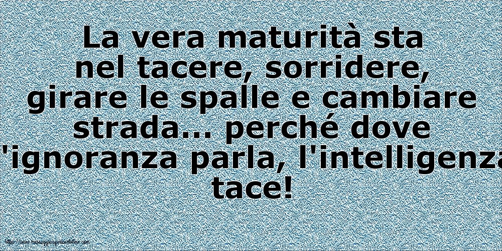 La vera maturità sta nel tacere