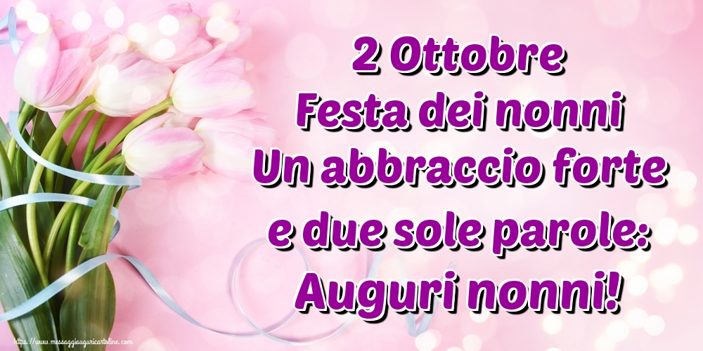 2 Ottobre Festa dei nonni Un abbraccio forte e due sole parole: Auguri nonni!