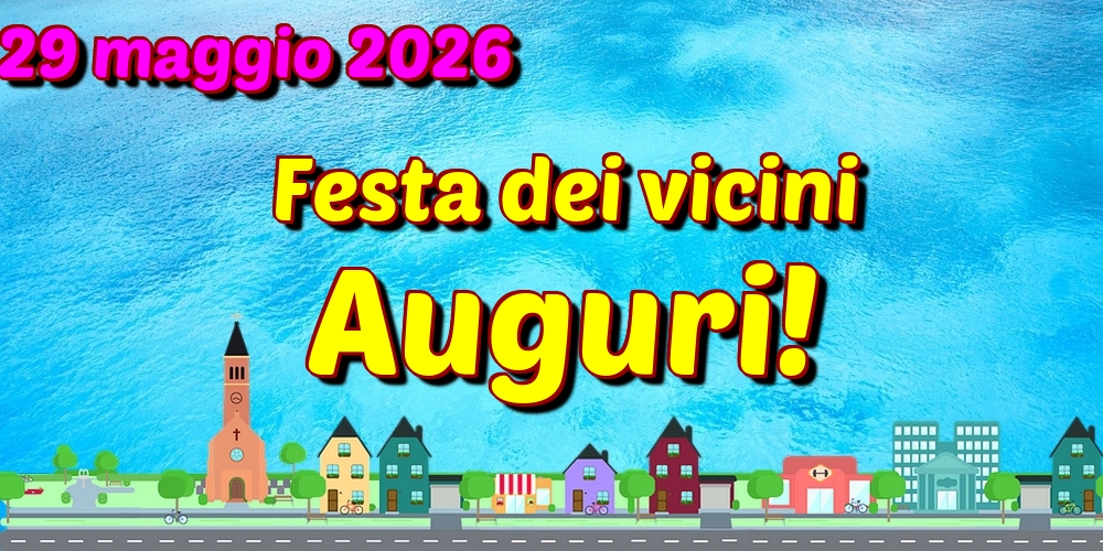 29 maggio 2026 Festa dei vicini Auguri!