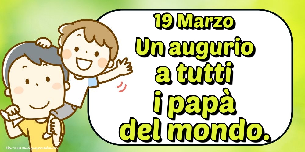19 Marzo Un augurio a tutti i papà del mondo.