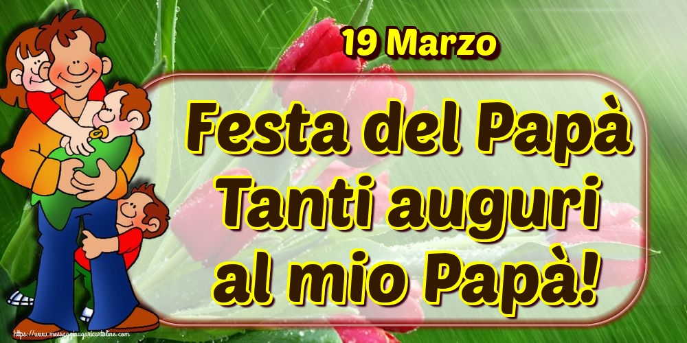 19 Marzo Festa del Papà Tanti auguri al mio Papà!