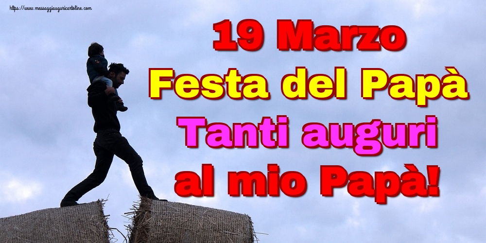 19 Marzo Festa del Papà Tanti auguri al mio Papà!