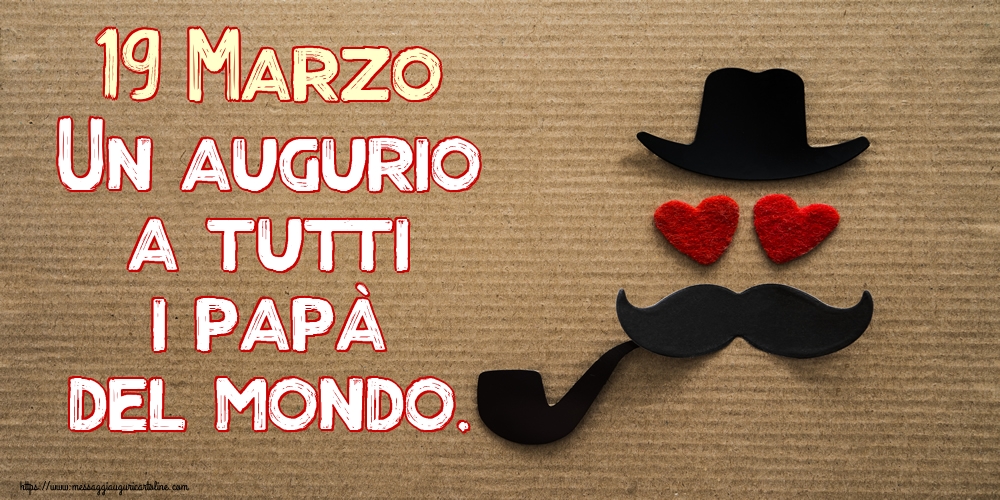 19 Marzo Un augurio a tutti i papà del mondo.