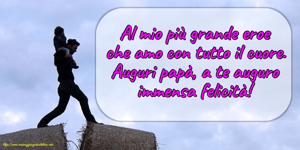 Festa del Papà Auguri papà, a te auguro immensa felicità!