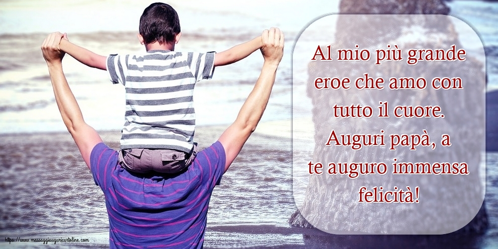 Festa del Papà Auguri papà, a te auguro immensa felicità!