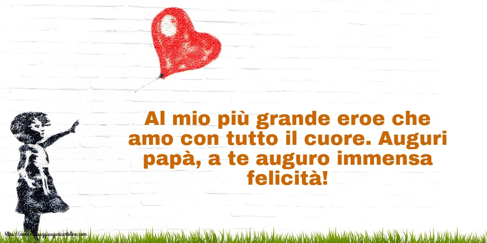 Auguri papà, a te auguro immensa felicità!