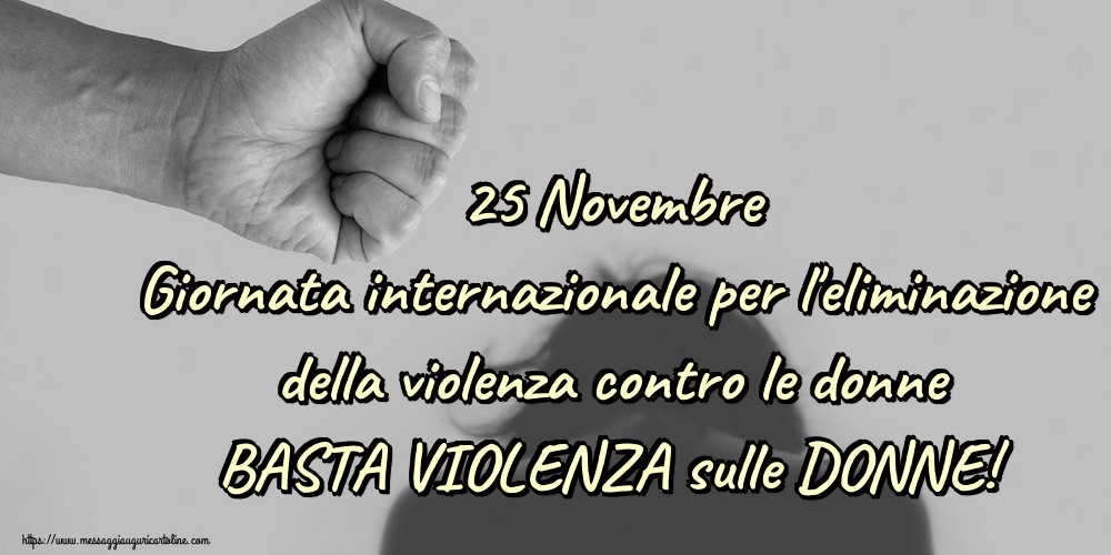 25 Novembre Giornata internazionale per l'eliminazione della violenza contro le donne BASTA VIOLENZA sulle DONNE!