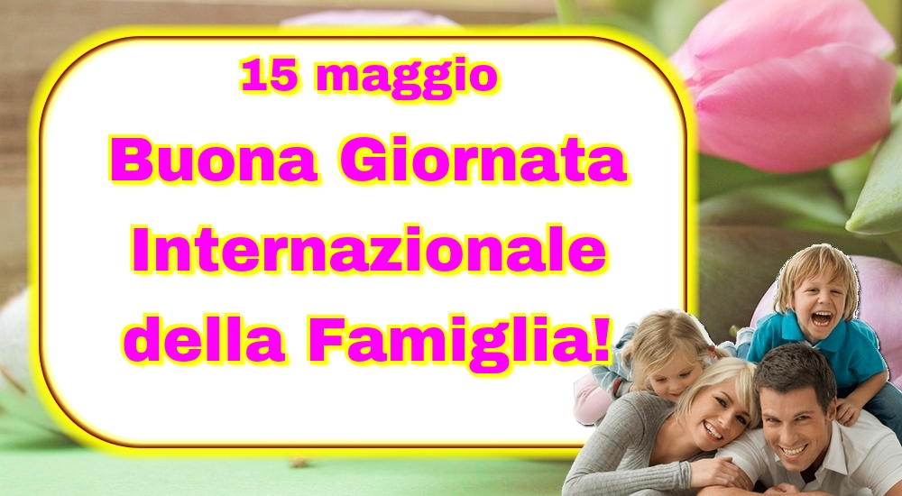 Cartoline per la Giornata della Famiglia - 15 maggio Buona Giornata Internazionale della Famiglia! - messaggiauguricartoline.com