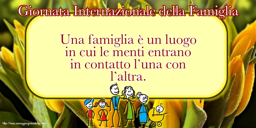 Giornata della Famiglia 15 Maggio - Giornata Internazionale della Famiglia - Una famiglia è un luogo in cui le menti entrano