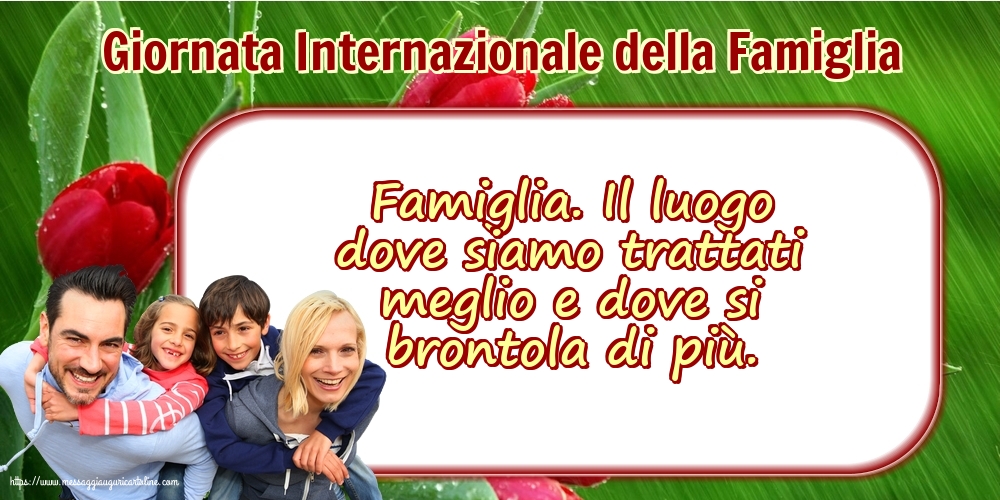 Giornata della Famiglia 15 Maggio - Giornata Internazionale della Famiglia - Famiglia. Il luogo dove siamo trattati meglio