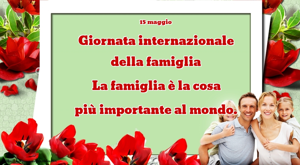15 maggio Giornata internazionale della famiglia La famiglia è la cosa più importante al mondo.