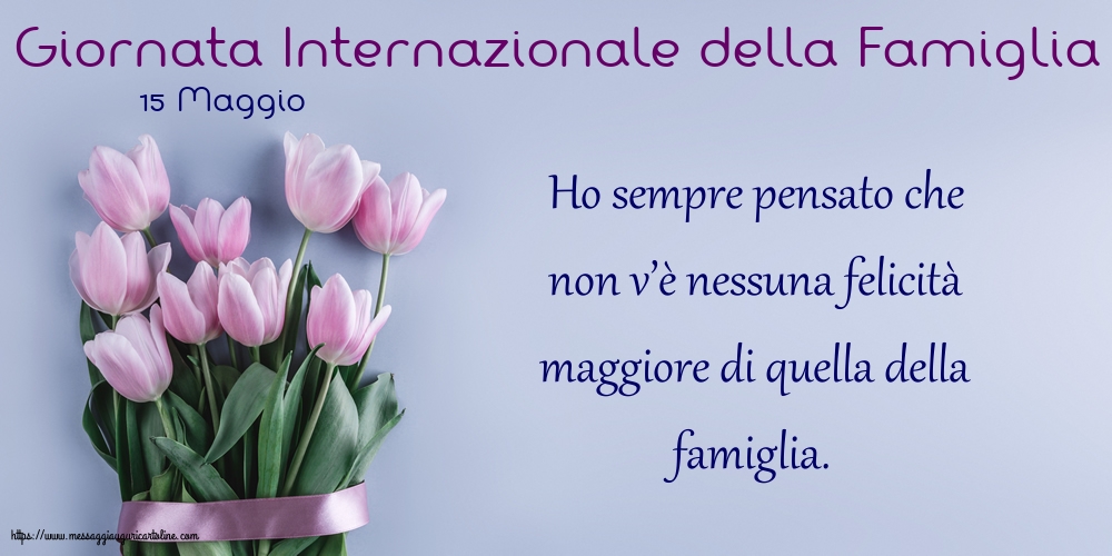 Giornata della Famiglia 15 Maggio - Giornata Internazionale della Famiglia - Ho sempre pensato che