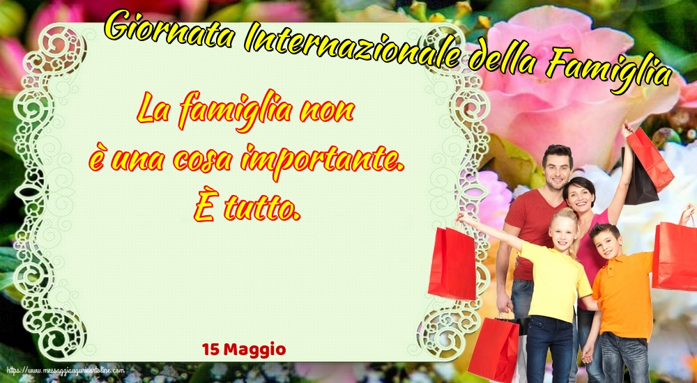 Giornata della Famiglia 15 Maggio - Giornata Internazionale della Famiglia - La famiglia non è una cosa importante