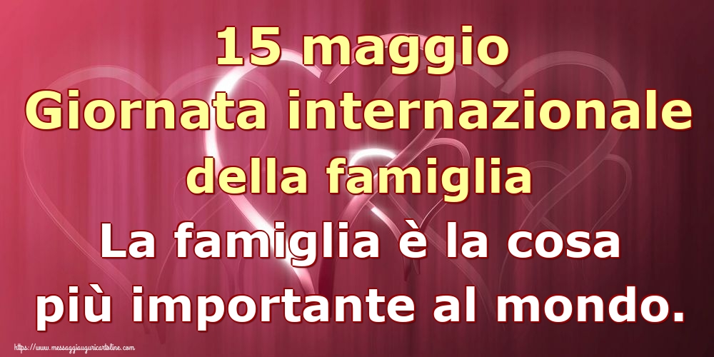 15 maggio Giornata internazionale della famiglia La famiglia è la cosa più importante al mondo.