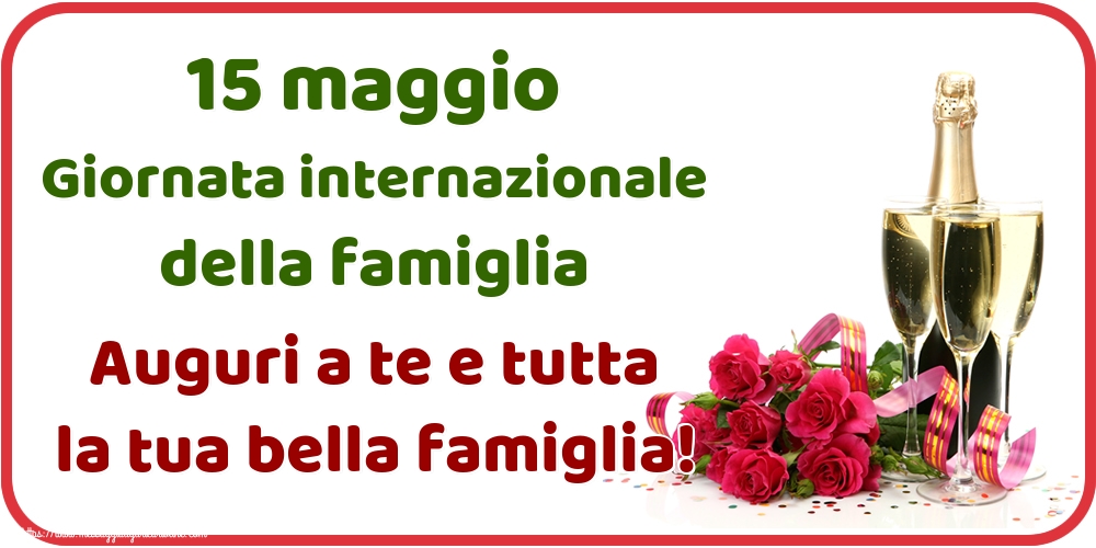 15 maggio Giornata internazionale della famiglia Auguri a te e tutta la tua bella famiglia!