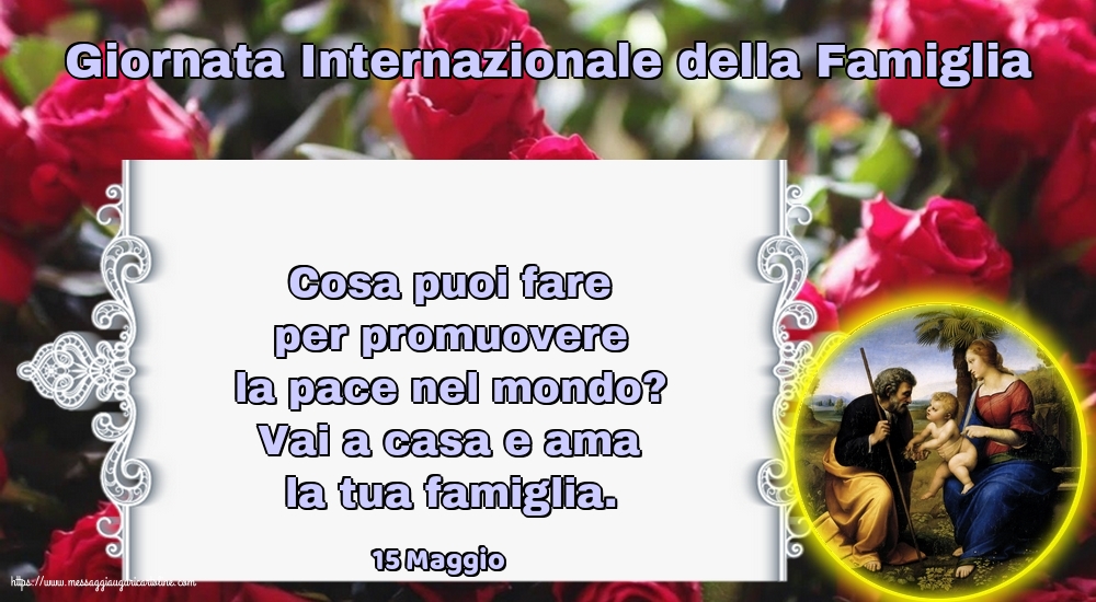 Giornata della Famiglia 15 Maggio - Giornata Internazionale della Famiglia - Vai a casa e ama la tua famiglia.