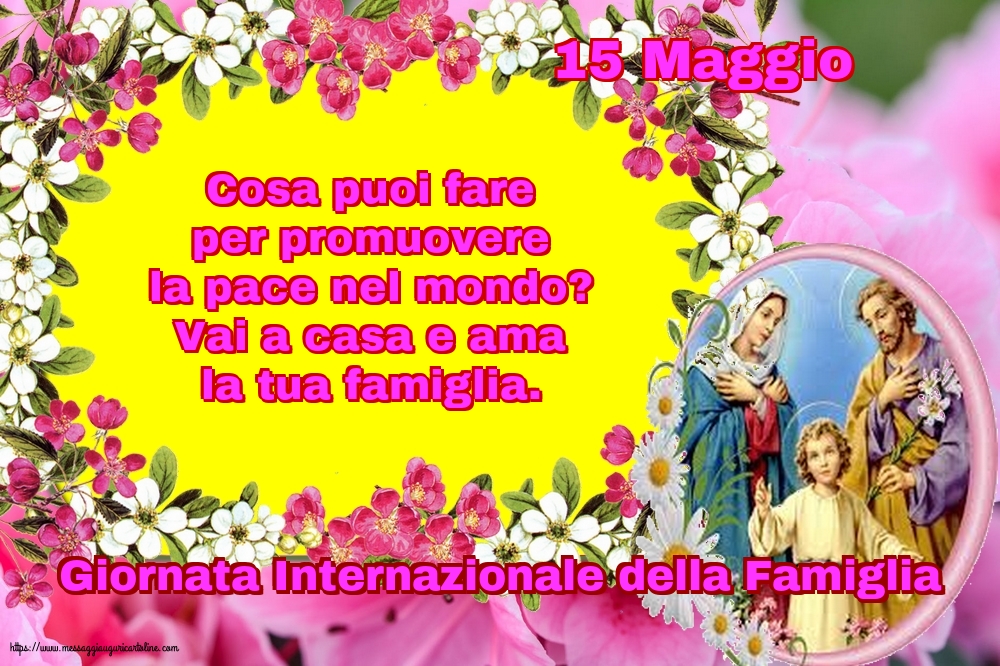 Giornata della Famiglia 15 Maggio - Giornata Internazionale della Famiglia - Vai a casa e ama la tua famiglia.