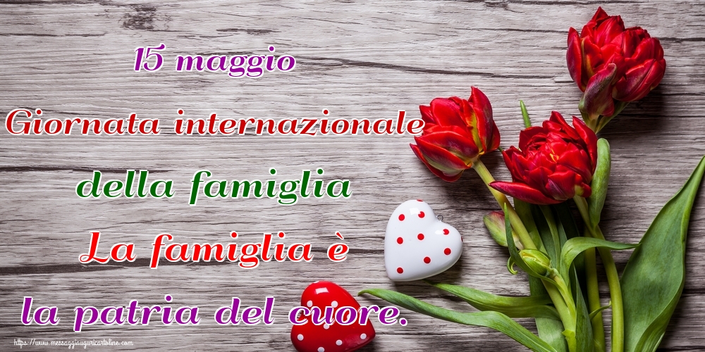 Cartoline per la Giornata della Famiglia - 15 maggio Giornata internazionale della famiglia La famiglia è la patria del cuore. - messaggiauguricartoline.com