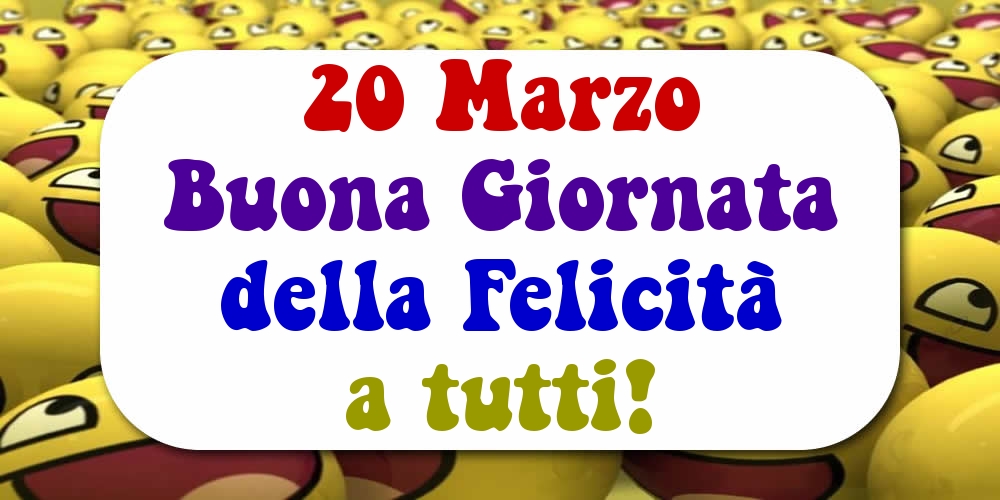 20 Marzo Buona Giornata della Felicità a tutti!
