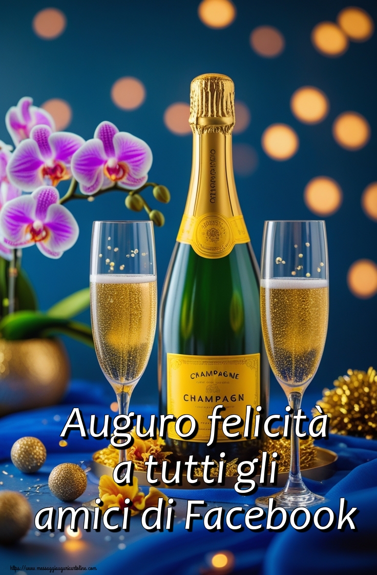 Auguro felicità a tutti gli amici di Facebook