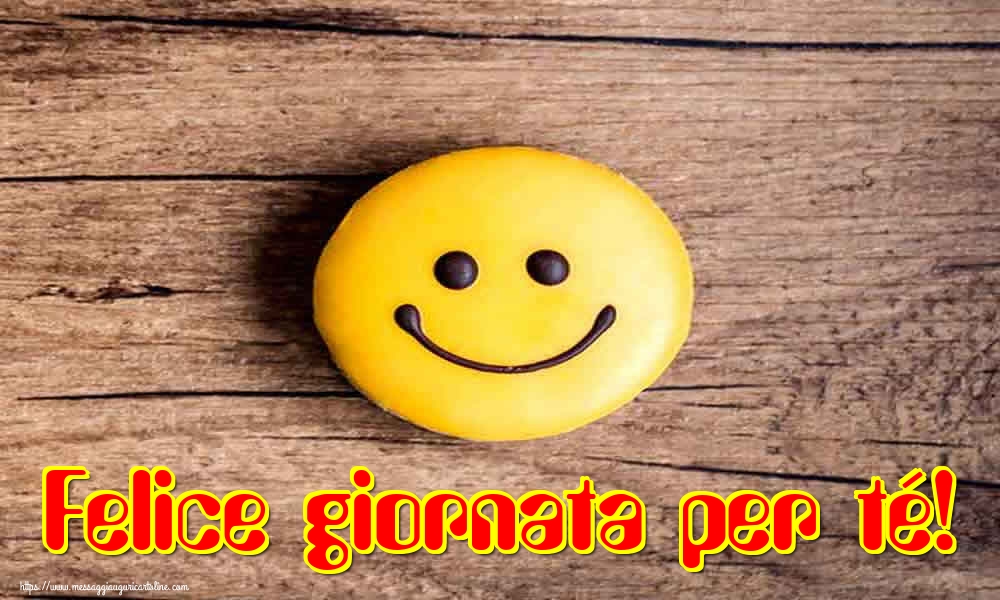 Felice giornata per té!