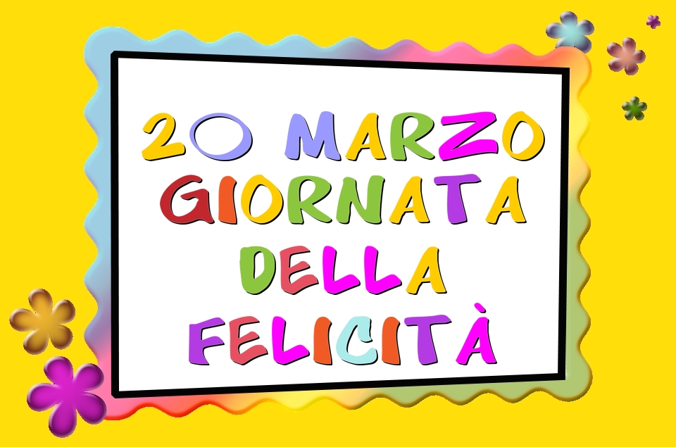 20 Marzo Giornata della Felicità