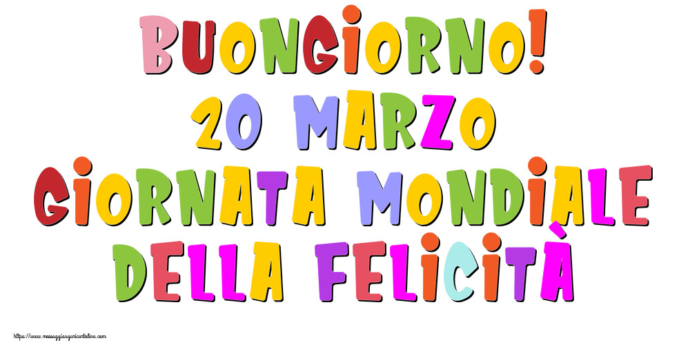 Giornata Internazionale della Felicità Buongiorno! 20 Marzo Giornata mondiale della felicità