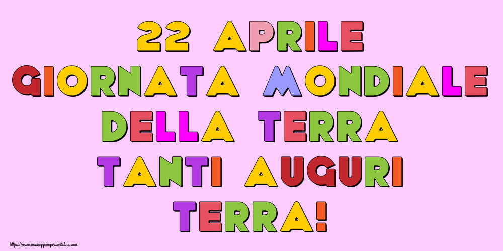 22 Aprile Giornata Mondiale della Terra Tanti auguri Terra!