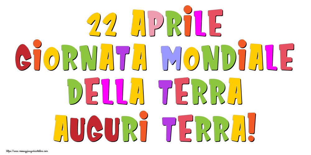 22 Aprile Giornata Mondiale della Terra Auguri Terra!