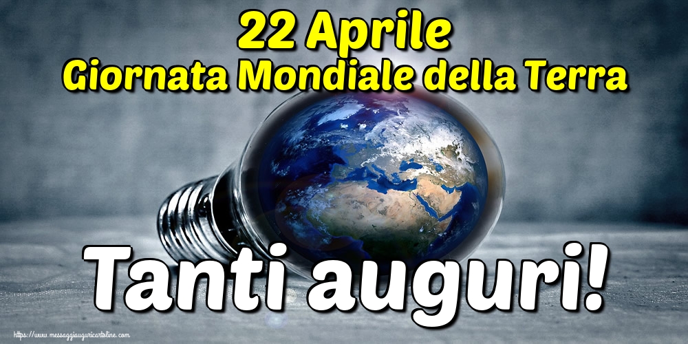 22 Aprile Giornata Mondiale della Terra Tanti auguri!