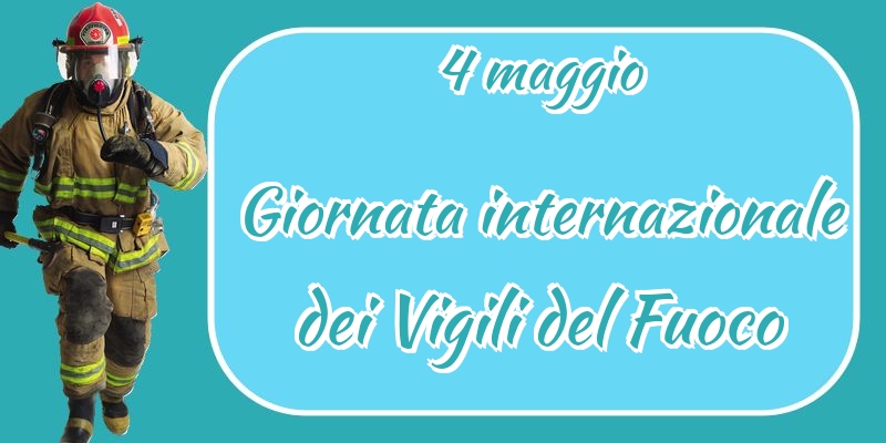 4 maggio Giornata internazionale dei Vigili del Fuoco