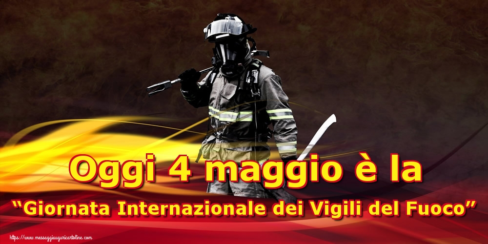 Oggi 4 maggio è la “Giornata Internazionale dei Vigili del Fuoco”