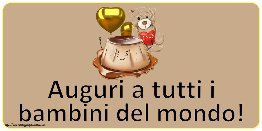 Giornata Internazionale del Bambino Auguri a tutti i bambini del mondo! ~ Torta d'amore