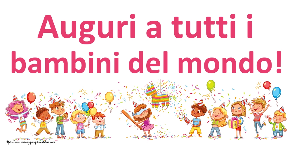 Auguri a tutti i bambini del mondo!