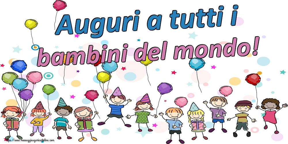 Auguri a tutti i bambini del mondo!