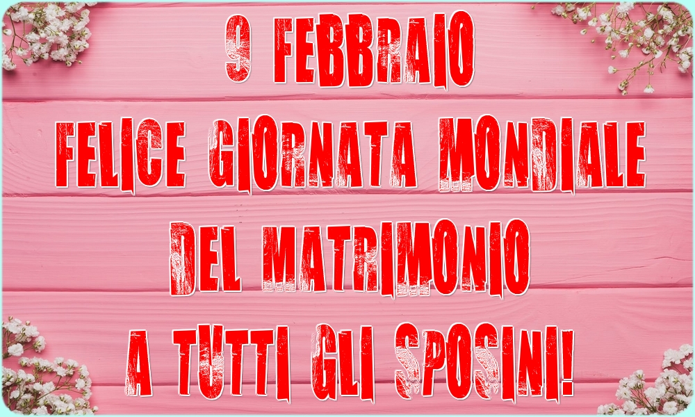 9 Febbraio Felice Giornata mondiale del Matrimonio a tutti gli sposini!