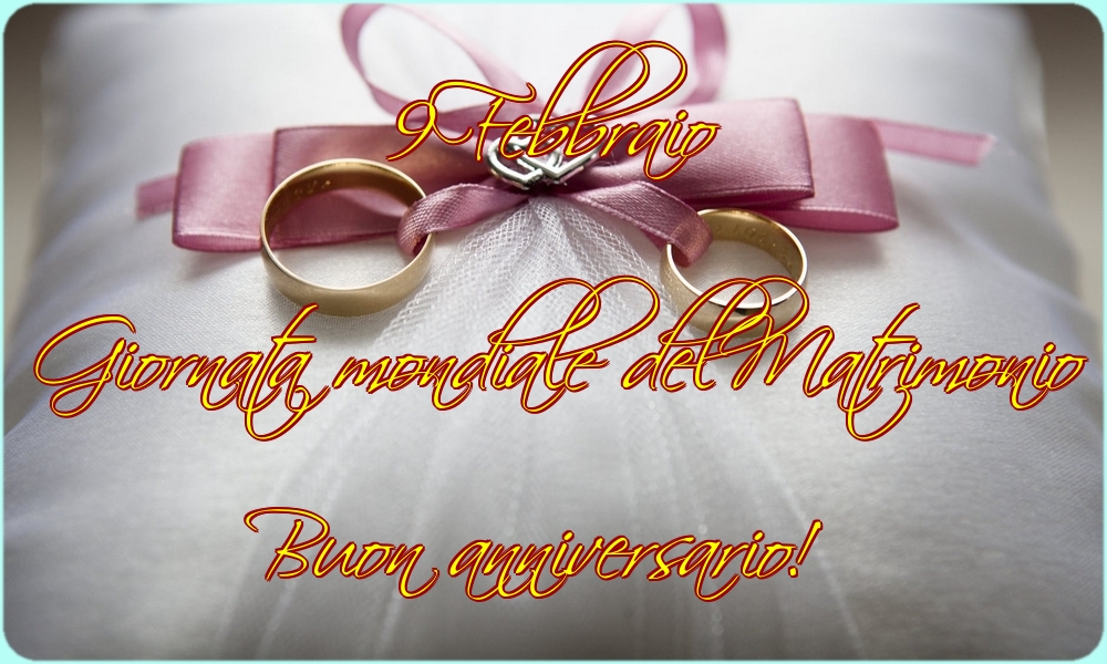9 Febbraio Giornata mondiale del Matrimonio Buon anniversario!