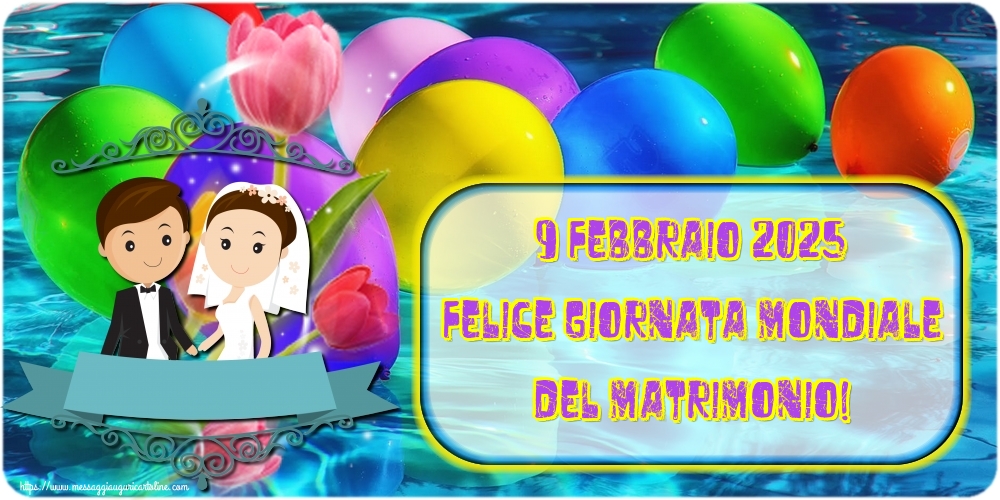 9 Febbraio 2025 Felice Giornata mondiale del Matrimonio!