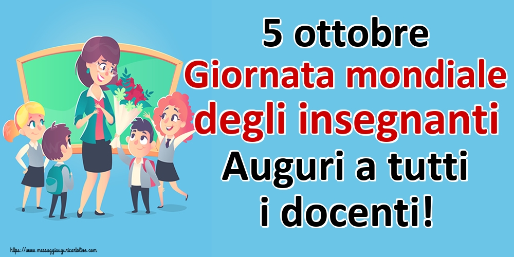 Cartoline per la Giornata mondiale degli insegnanti - 5 ottobre Giornata mondiale degli insegnanti Auguri a tutti i docenti! - messaggiauguricartoline.com