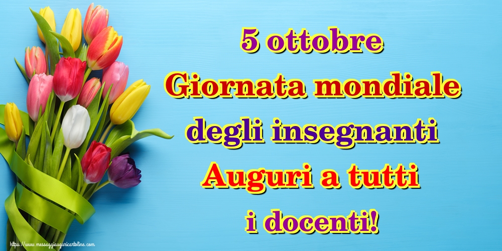 5 ottobre Giornata mondiale degli insegnanti Auguri a tutti i docenti!
