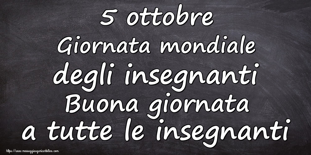 Cartoline per la Giornata mondiale degli insegnanti - 5 ottobre Giornata mondiale degli insegnanti Buona giornata a tutte le insegnanti - messaggiauguricartoline.com
