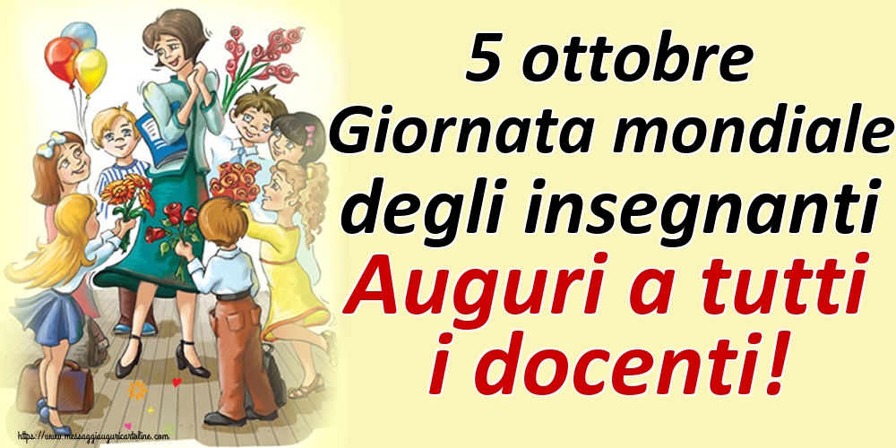 Giornata mondiale degli insegnanti 5 ottobre Giornata mondiale degli insegnanti Auguri a tutti i docenti!