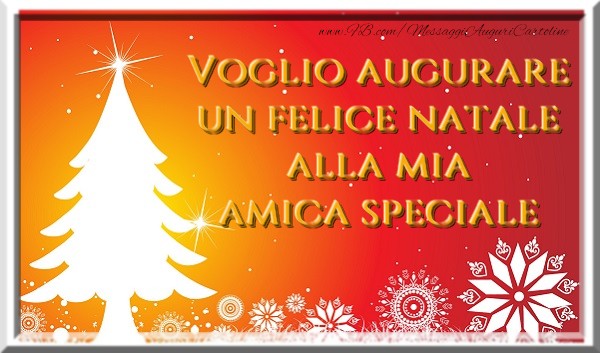 Voglio augurare un felice natale alla mia amica speciale