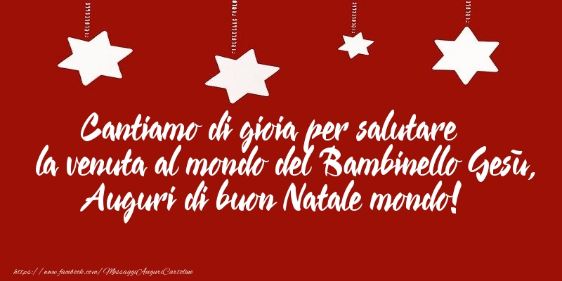 Cantiamo di gioia per salutare la venuta al mondo del Bambinello Gesù, auguri di buon Natale mondo!