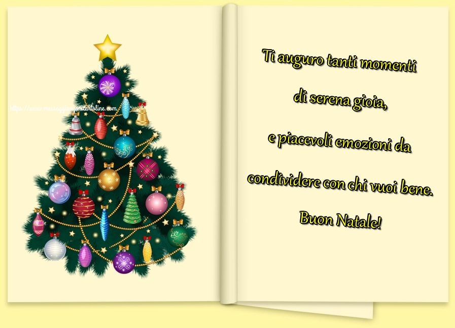Ti auguro tanti momenti di serena gioia, e piacevoli emozioni da condividere con chi vuoi bene. Buon Natale!
