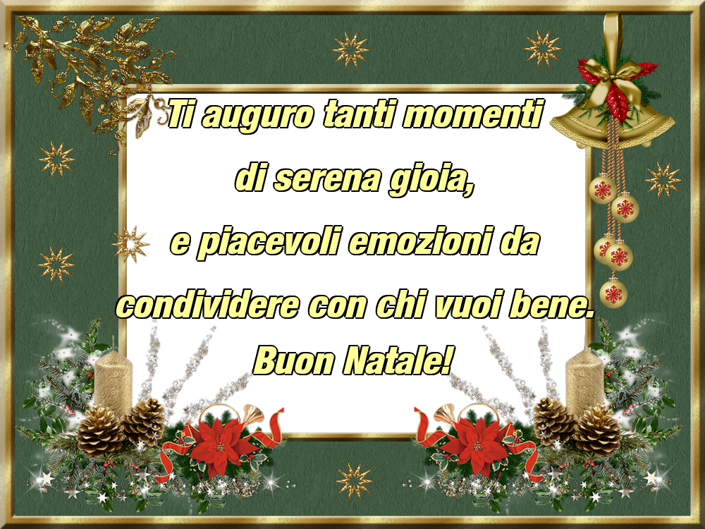 Ti auguro tanti momenti di serena gioia, e piacevoli emozioni da condividere con chi vuoi bene. Buon Natale!