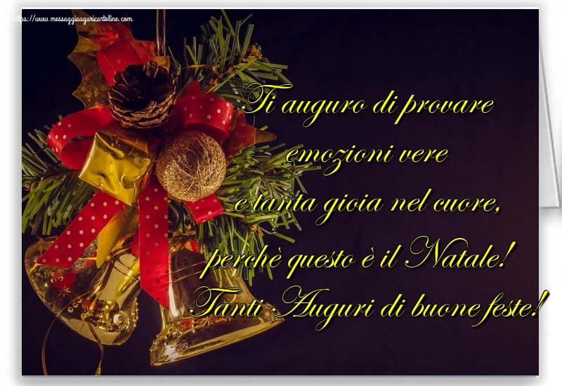Ti auguro di provare emozioni vere e tanta gioia nel cuore, perchè questo è il Natale! Tanti Auguri di buone feste!