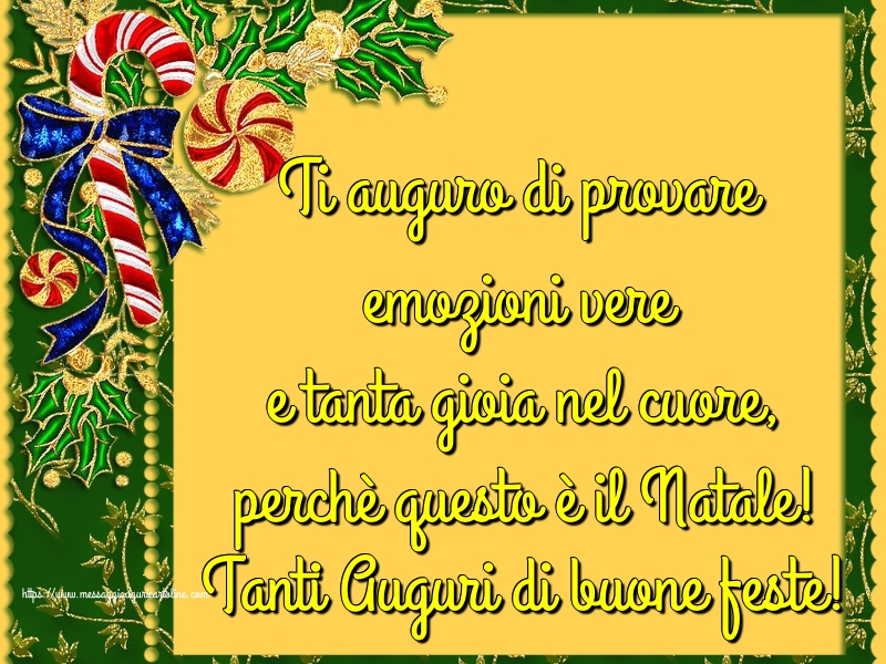 Ti auguro di provare emozioni vere e tanta gioia nel cuore, perchè questo è il Natale! Tanti Auguri di buone feste!